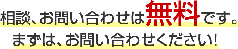 相談、お問い合わせは無料です。まずは、お問い合わせください！